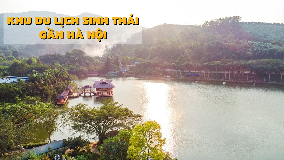 Du lịch sinh thái gần Hà Nội: 15 địa điểm vui chơi HOT nhất